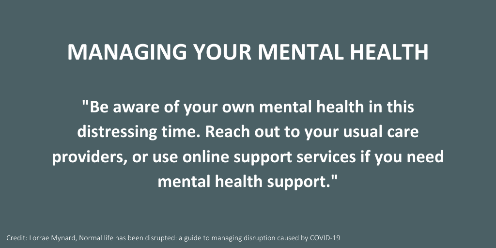 Managing your mental health amid COVID-19. Advice from Lorrae Mynard's Life has been disrupted: a guide to managing the disruption caused by COVID-19.